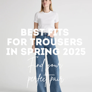 Best fits for trousers in Spring 2025 - how to find your perfect pair